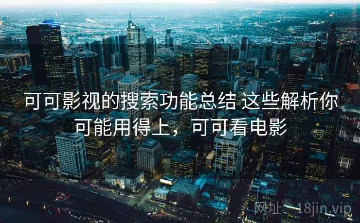 可可影视的搜索功能总结 这些解析你可能用得上，可可看电影