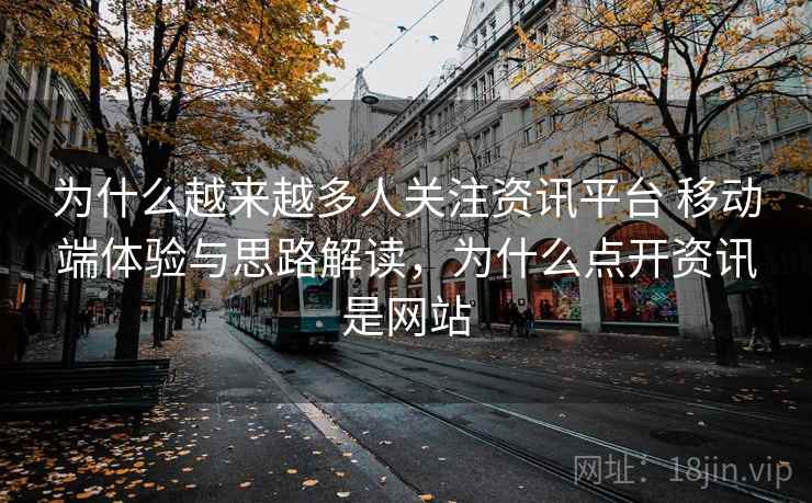 为什么越来越多人关注资讯平台 移动端体验与思路解读，为什么点开资讯是网站