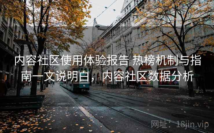 内容社区使用体验报告 热榜机制与指南一文说明白，内容社区数据分析